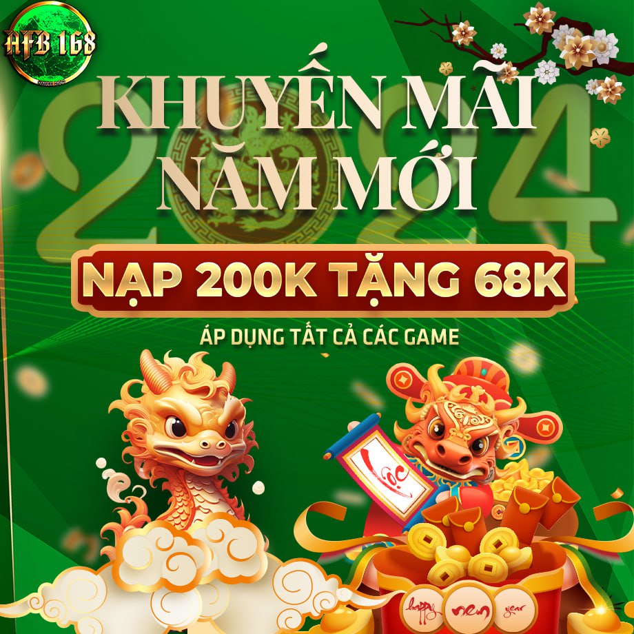 AFB168VN KHUYẾN MÃI NĂM MỚI NẠP 200K TẶNG 68K ÁP DỤNG TẤT CẢ TRÒ CHƠI