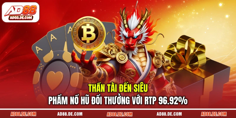 Thần Tài Đến siêu phẩm nổ hũ đổi thưởng với RTP 96.92%
