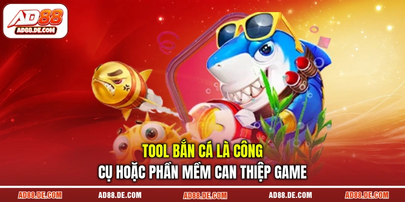 Tool bắn cá là công cụ hoặc phần mềm can thiệp game